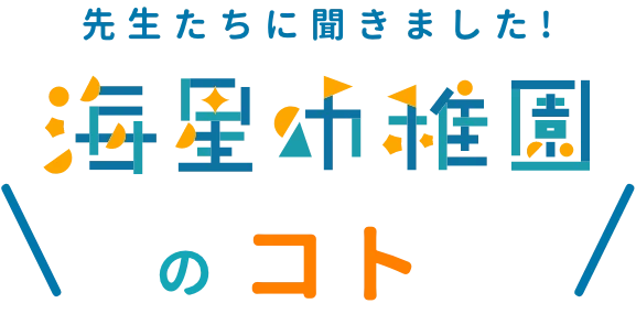 先生たちに聞きました!海星幼稚園のコト